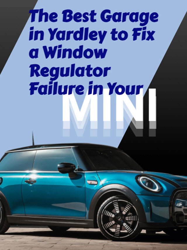 The Best Garage in Yardley to Fix a Window Regulator Failure in Your MINI